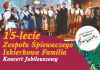 Koncert Jubileuszowy z okazji 15-lecia Zespołu Śpiewaczego Iskierkowa Familia pod Patronatem Honorowym Iwony Gibas – Członka Zarządu Województwa Małopolskiego.