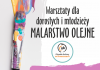 MALARSTWO OLEJNE – warsztaty dla dorosłych i młodzieży.